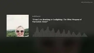 &ldquo;From Love Bombing to Gaslighting: The Silent Weapons of Narcissistic Abuse&rdquo;