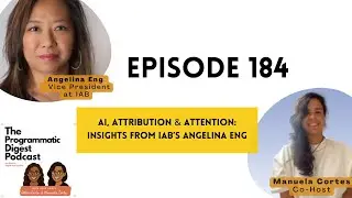 184. AI, Attribution & Attention: Insights from IAB’s Angelina Eng | Programmatic Digest Podcast