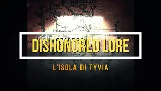 DISHONORED LORE  ----------------   L'ISOLA DI TYVIA  -----------------