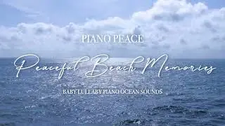 Peaceful Beach Memories | Baby Lullaby Piano Ocean Sounds | Peaceful Piano with Crashing Waves