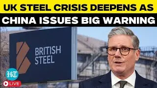 UK Steel Crisis Latest LIVE | UK Govt Struggles to Save British Steel as China Issues Grave Warning