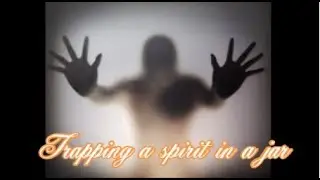 trapping a spirit in a jar