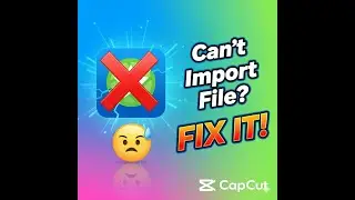 How to Fix 'Can't Import File' in CapCut &ndash; Step by Step Solution!
