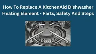 How to Replace a KitchenAid Dishwasher Heating Element - Parts, Safety and Steps