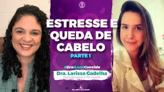 ESTRESSE E QUEDA DE CABELO | Dra Anna convida Dra Larissa Gadelha -Dermatologista/Tricologista
