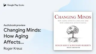 Changing Minds: How Aging Affects Language and&hellip; by Roger Kreuz &middot; Audiobook preview