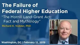 The Failure of Federal Higher Education: &ldquo;The Morrill Land-Grant Act: Fact and Mythology&rdquo;