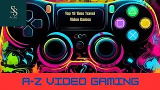 Time travel: A-Z Video Games