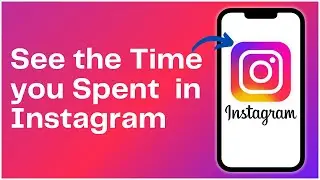 How to See the Time you Spent Using Instagram 2024