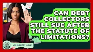 Can Debt Collectors Still Sue After The Statute Of Limitations? - Your Bankruptcy Advisors