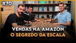 O SEGREDO PARA ESCALAR AS VENDAS NA AMAZON - Seller Cast #70