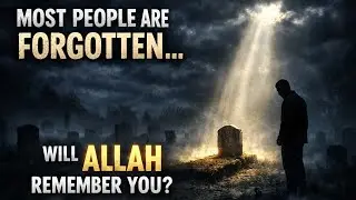 Most People Are Forgotten After Death&hellip; Will Allah Remember You? | Islamic Perspective