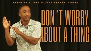 Birth of a Just Nation | Don't Worry About A Thing | Matthew 6:25-34