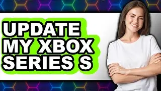 How to Update My Xbox Series S - Step by Step