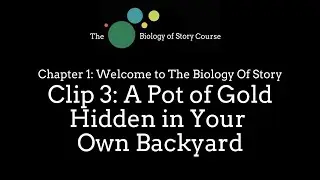 Welcome To The Biology of Story - Chapter 1, Clip 3: A Pot of Gold Hidden in Your Own Backyard