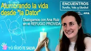 &ldquo;Alumbrando la Vida desde La Dator &rdquo;. Ana Ruiz nos ense&ntilde;a Refugio Provida por dentro. #AlumbraLaVida