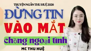 Truyện Ngắn Thu Huệ Đừng Tin Vào Mắt Chồng Ngoại Tình | Kể Truyện Đêm Khuya Mới Nhất 2026