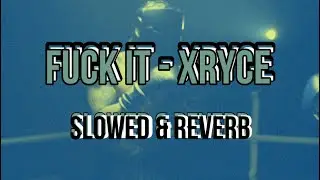 Fuck It  - Xryce (slowed & reverb)