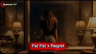 Pal Pal x Regret (Slowed + Reverb Mashup) | Chill Vibes