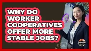 Why Do Worker Cooperatives Offer More Stable Jobs?