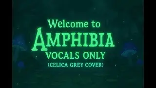 Welcome To Amphibia By Celica Grey Vocals Only