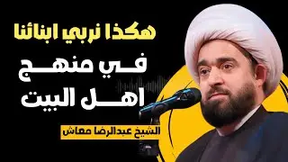 هكذا نربي ابنائنا في منهج اهل البيت / سماحة الشيخ عبدالرضا معاش 