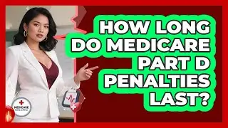 How Long Do Medicare Part D Penalties Last?