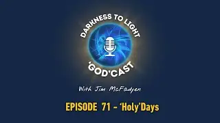 #71 'Holy'Days | The Darkness To Light 'God'cast with Jim McFadyen