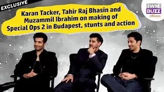 Karan Tacker,Tahir Raj Bhasin & Muzammil Ibrahim on making of Special Ops 2 in Budapest,stunts