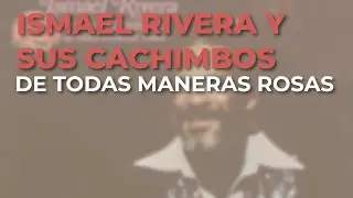Ismael Rivera y Sus Cachimbos - De Todas Maneras Rosas (Audio Oficial)