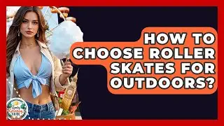 How To Choose Roller Skates For Outdoors? - The Family Getaway Guide