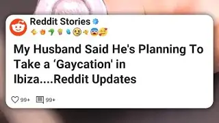 My Husband Said He&rsquo;s Planning To Take a &lsquo;Gaycation&rsquo; in Ibiza....Reddit Updates #reddit 