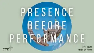 3rd Sunday after Epiphany - Presence Before Performance #ctkchurch #wedothingsdifferently