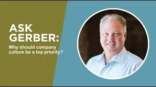 Ask Gerber: Why should company culture be a top priority?