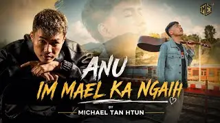 Anu Im Mael Ka Ngaih - Michael Than Htun [OFFICIAL M/V]