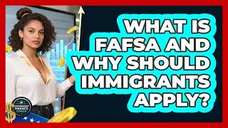 What Is FAFSA And Why Should Immigrants Apply? - Immigrant Finance Coach