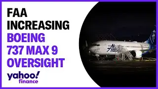 FAA increasing oversight of Boeing 737 Max 9 manufacturing
