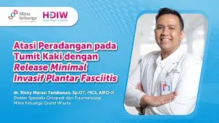 HDIW: Mengenal Release Minimal Invasive Plantar Fasciitis - dr. Ricky M. Tambunan, Sp.OT, AIFO-K