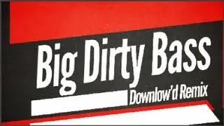 Will Bailey - Big Dirty Bass (Downlow'd Remix)