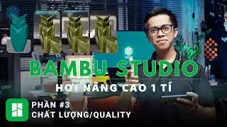 Hướng dẫn phần mềm Bambu Studio n&acirc;ng cao - Phần 3 - Thiết lập chất lượng in/Quality