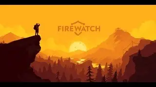Firewatch 2016 День второй Незнакомец где то рядом