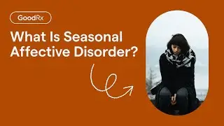 Seasonal Affective Disorder (SAD), Explained in Under 2 Minutes | GoodRx