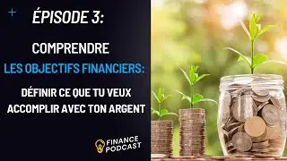 Podcast &Eacute;pisode 3 : Comprendre les Objectifs Financiers | D&eacute;finir quoi accomplir avec ton argent