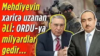 Mehdiyevin XARİCƏ Uzanan ƏLİ: ORDU-ya Milyardlar Gedir...