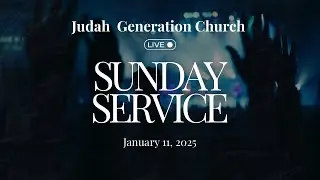 Judah Generation Church| Sunday Service | January 11,2025