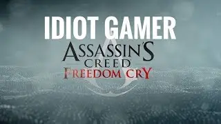TNTM Idiot Gamer: Assassins Creed Freedom Cry