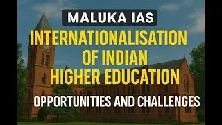 Internationalisation of Indian Higher Education | Opportunities & Challenges||MALUKA IAS||