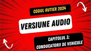 Codul rutier: capitolul 3 - conducatorii de vehicule, versiune audio