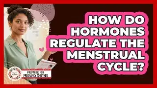 How Do Hormones Regulate The Menstrual Cycle?