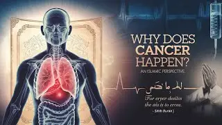 Why Does Cancer Happen? | Islamic Explanation, Quran & Sunnah Remedies